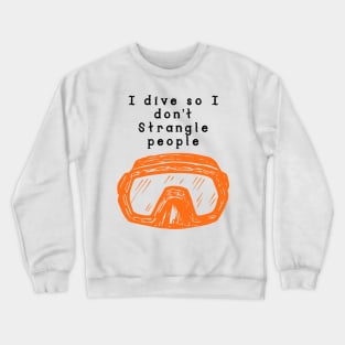 I dive so I don’t strangle People Crewneck Sweatshirt